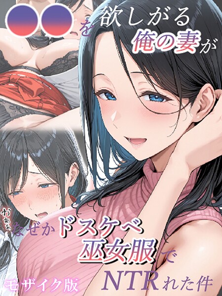 ●●を欲しがる俺の妻がなぜかドスケベ巫女服でNTRれた件 モザイク版 封面