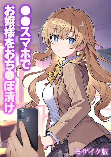 ●●スマホでお嬢様をおち●ぽ漬け モザイク版 封面