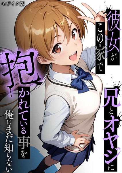 彼女がこの家で兄とオヤジに抱かれている事を俺はまだ知らない。 モザイク版 封面