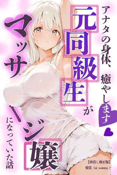 アナタの身体、癒やします◇〜元同級生がマッサージ嬢になっていた話〜【棒消し修正版】（単話） 封面